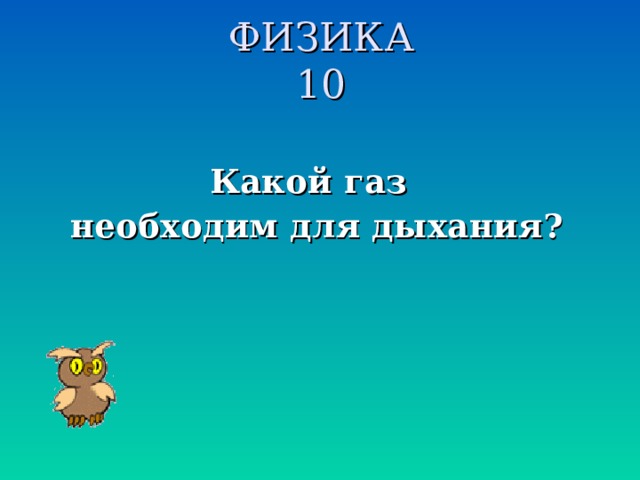 ФИЗИКА  10   Какой газ необходим для дыхания?  
