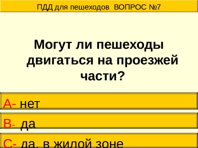 ПДД для пешеходов ВОПРОС №7  Могут ли пешеходы двигаться на проезжей части? А- нет В - да С- да, в жилой зоне 