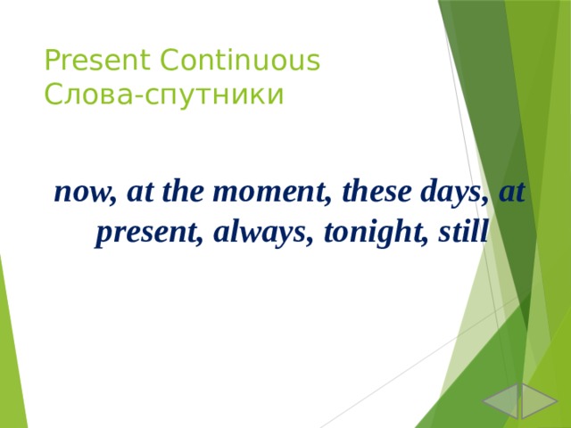 Present Continuous  Слова-спутники  now, at the moment, these days, at present, always, tonight, still 