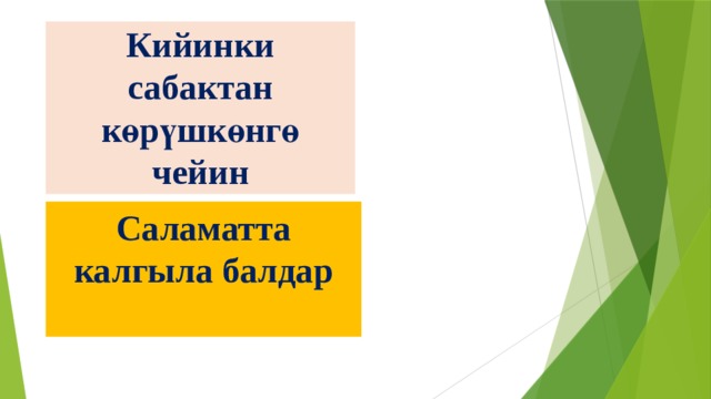 Кийинки сабактан көрүшкөнгө чейин Саламатта калгыла балдар 