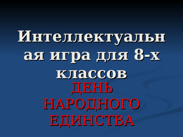 Интеллектуальная игра для 8-х классов ДЕНЬ НАРОДНОГО ЕДИНСТВА 