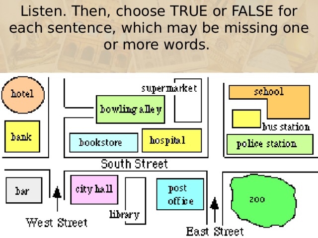 Listen. Then, choose TRUE or FALSE for each sentence, which may be missing one or more words.      