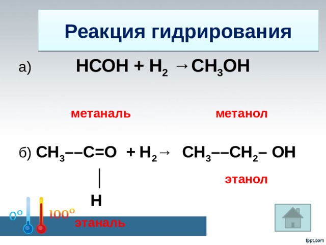 Реакция гидрирования а) НСОН + Н 2 →СН 3 ОН  метаналь метанол   б) СН 3 ––С=О + Н 2 → СН 3 ––СН 2 – ОН │   этанол   Н   этаналь