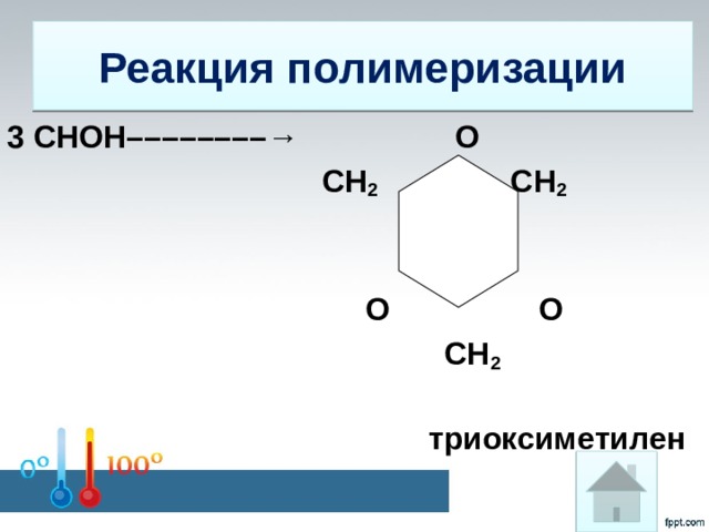 Реакция полимеризации 3 СНОН––––––––→ О  СН 2 СН 2    О О  СН 2  триоксиметилен