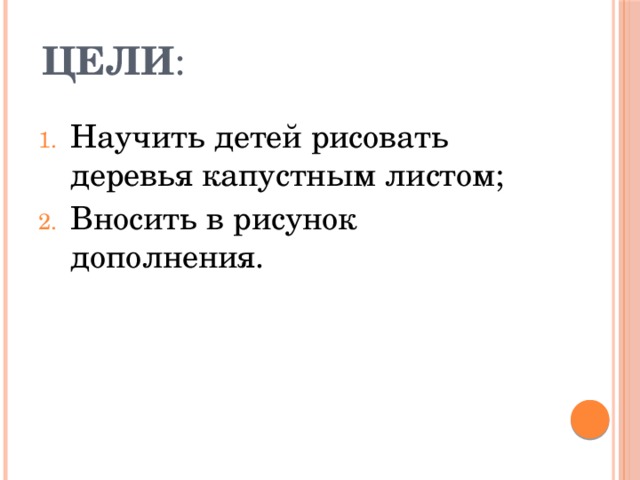 Цели : Научить детей рисовать деревья капустным листом; Вносить в рисунок дополнения. 