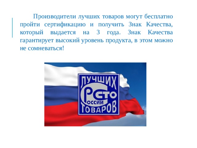  Производители лучших товаров могут бесплатно пройти сертификацию и получить Знак Качества, который выдается на 3 года. Знак Качества гарантирует высокий уровень продукта, в этом можно не сомневаться! 