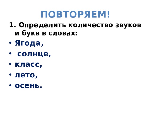 Повторяем! 1. Определить количество звуков и букв в словах: Ягода,  солнце, класс, лето, осень. 