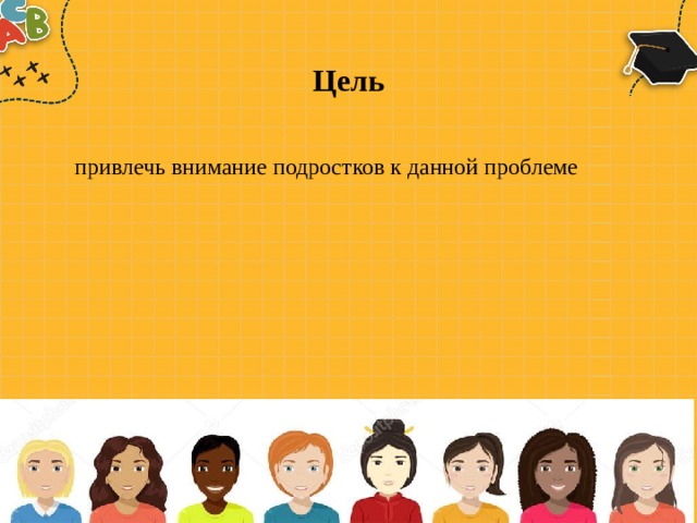 Цель  привлечь внимание подростков к данной проблеме 