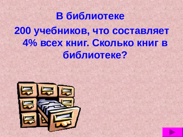 В библиотеке 200 учебников, что составляет 4% всех книг. Сколько книг в библиотеке? 