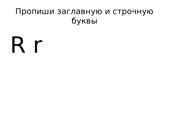 Пропиши заглавную и строчную буквы R r 