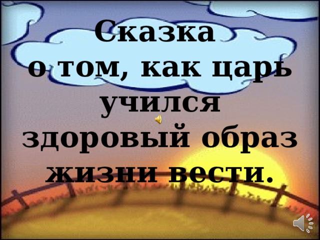 Сказка  о том, как царь учился здоровый образ жизни вести. 