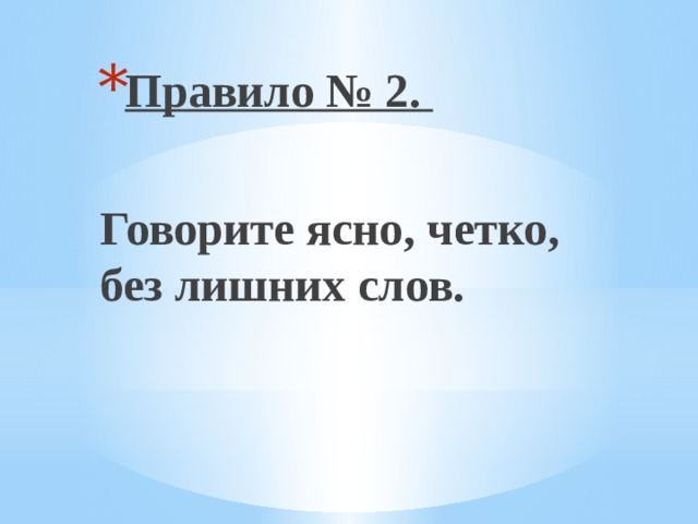 Правило № 2.  Говорите ясно, четко, без лишних слов. 