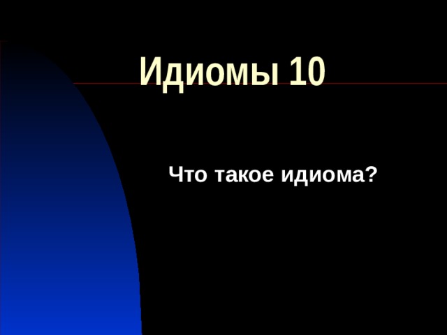 Идиомы 10 Что такое идиома? 