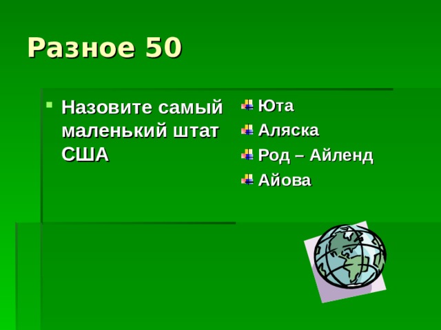 Разное 50 Назовите самый маленький штат США Юта Аляска Род – Айленд Айова  