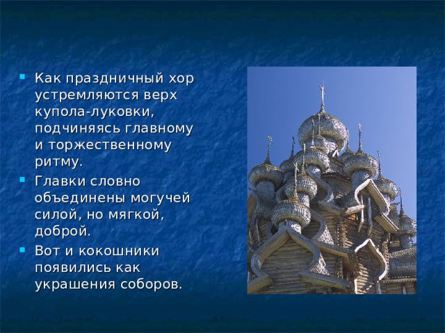 Как праздничный хор устремляются верх купола-луковки, подчиняясь главному и торжественному ритму. Главки словно объединены могучей силой, но мягкой, доброй. Вот и кокошники появились как украшения соборов. 
