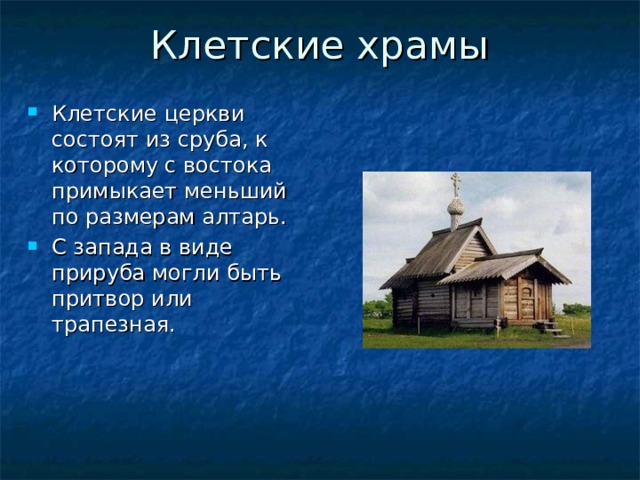 Клетские храмы Клетские церкви состоят из сруба, к которому с востока примыкает меньший по размерам алтарь. С запада в виде прируба могли быть притвор или трапезная. 