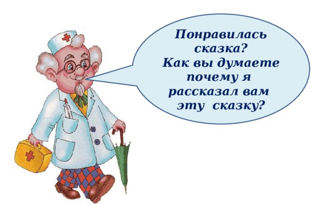    Понравилась сказка? Как вы думаете почему я рассказал вам эту сказку?   