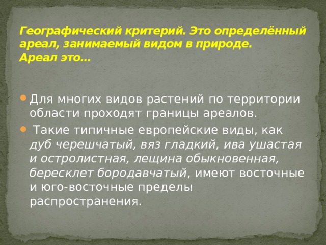 Географический критерий. Это определённый ареал, занимаемый видом в природе.  Ареал это…