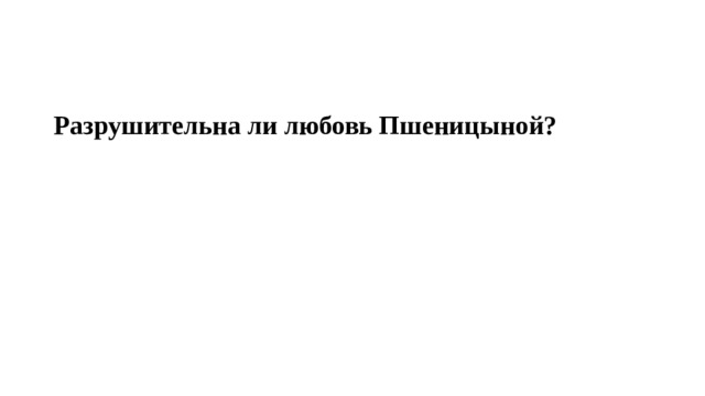 Разрушительна ли любовь Пшеницыной? 