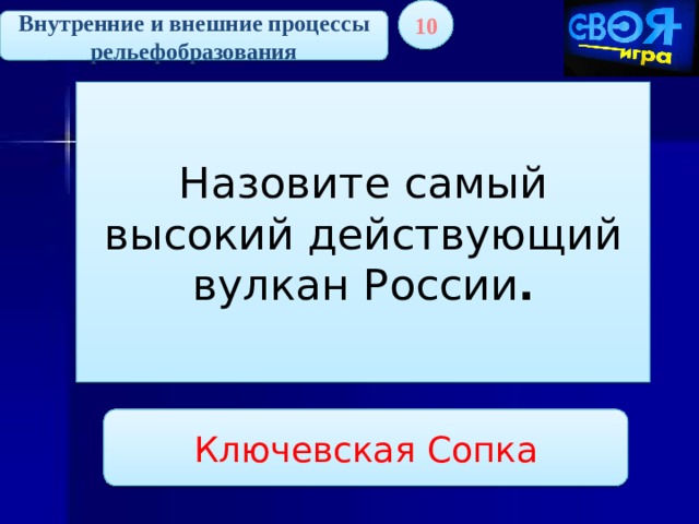 10 Внутренние и внешние процессы рельефобразования Назовите самый высокий действующий вулкан России . Ключевская Сопка 