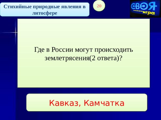 20 Стихийные природные явления в литосфере Где в России могут происходить землетрясения(2 ответа)? Кавказ, Камчатка 