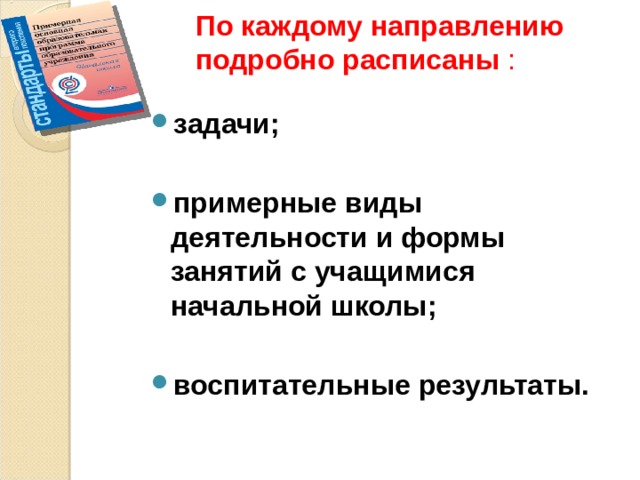 По каждому направлению подробно расписаны :   задачи;  примерные виды деятельности и формы занятий с учащимися начальной школы;  воспитательные результаты.  