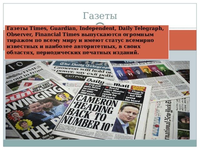 Газеты Газеты Times, Guardian, Independent, Daily Telegraph, Observer, Financial Times выпускаются огромным тиражом по всему миру и имеют статус всемирно известных и наиболее авторитетных, в своих областях, периодических печатных изданий.  