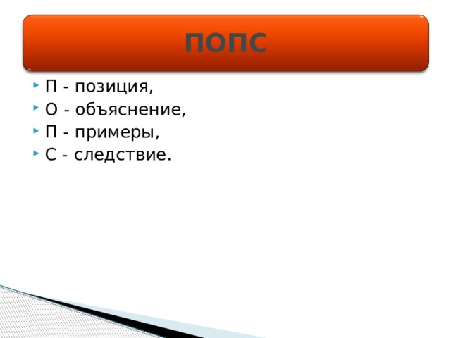 ПОПС П - позиция, О - объяснение, П - примеры, С - следствие. 