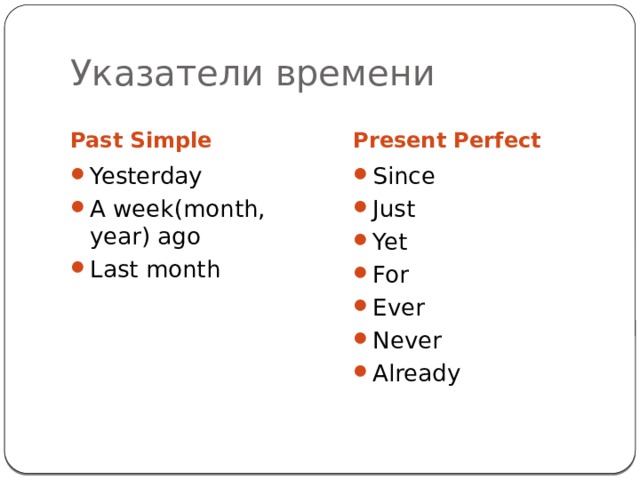 Указатели времени Past Simple Present Perfect Yesterday A week(month, year) ago Last month Since Just Yet For Ever Never Already 