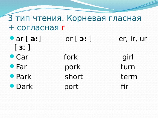 3 тип чтения. Корневая гласная + согласная r ar [  a: ] or [  ɔ:  ] er, ir, ur [  ɜː  ] Car fork girl Far pork turn Park short term Dark port fir 