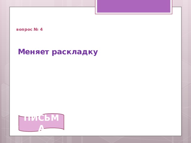   вопрос № 4 Меняет раскладку   ПИСЬМА 
