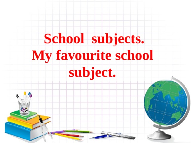 School subjects . My favourite school subject. 