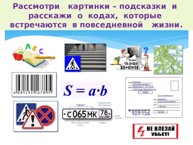 Рассмотри картинки – подсказки и расскажи о кодах, которые встречаются в повседневной жизни. 