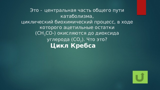 Это -   центральная часть общего пути катаболизма, циклический биохимический процесс, в ходе которого ацетильные остатки (СН 3 СО-) окисляются до диоксида углерода (CO 2 ). Что это? Цикл Кребса 