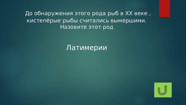  До обнаружения этого рода рыб в XX веке , кистепёрые рыбы считались вымершими. Назовите этот род   Латимерии 
