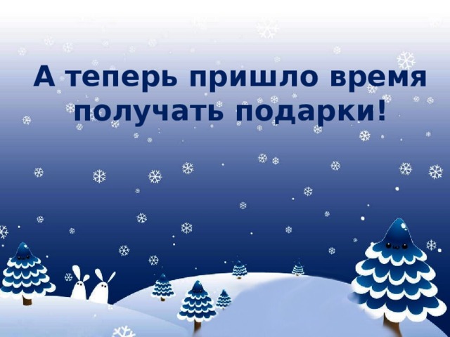 А теперь пришло время получать подарки!   