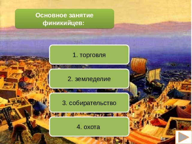 Основное занятие финикийцев: 1. торговля 2. земледелие 3. собирательство 4. охота  