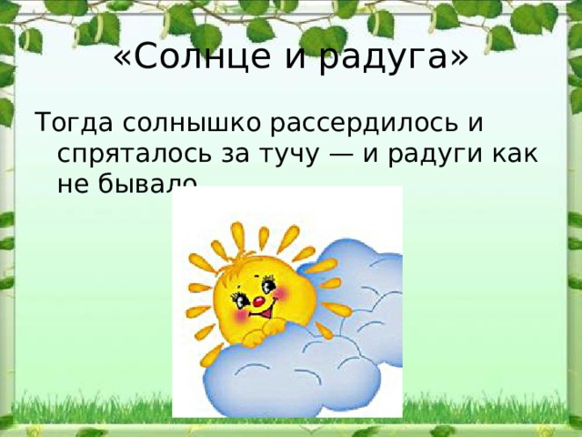«Солнце и радуга» Тогда солнышко рассердилось и спряталось за тучу — и радуги как не бывало. 