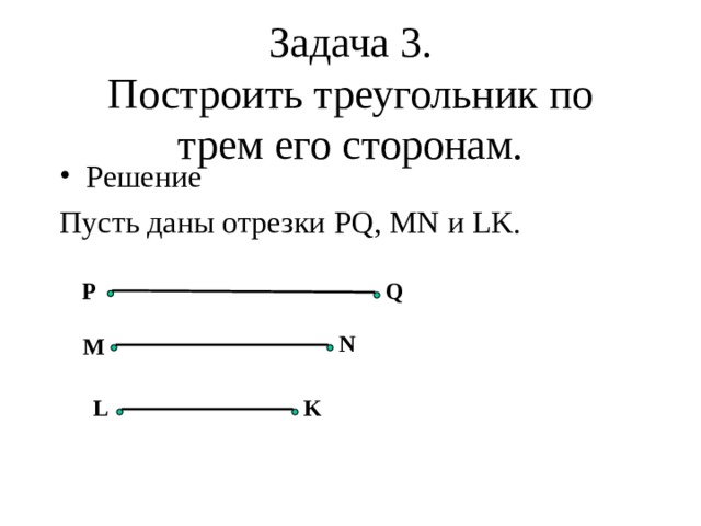 Решение Пусть даны отрезки PQ, MN и LK . P Q N M L K 