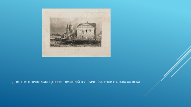 Дом, в котором жил царевич Дмитрий в Угличе. Рисунок начала XX века 