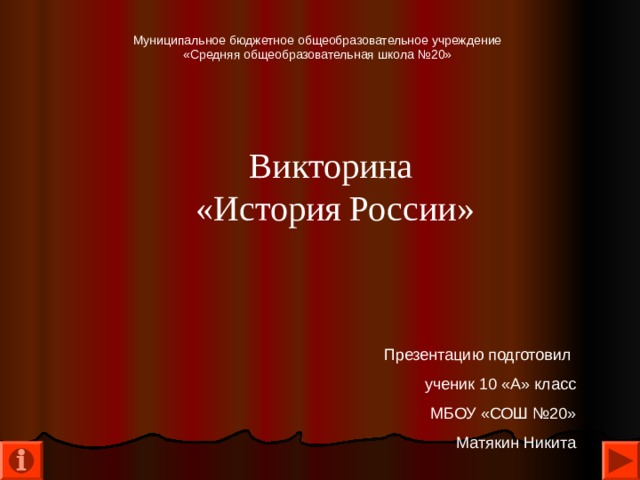 Муниципальное бюджетное общеобразовательное учреждение «Средняя общеобразовательная школа №20» Викторина  «История России» Презентацию подготовил ученик 10 «А» класс МБОУ «СОШ №20» Матякин Никита 