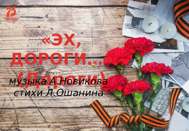 «ЭХ, ДОРОГИ…» (Дороги) музыка А.Новикова стихи Л.Ошанина 