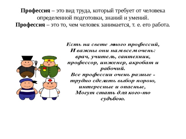 Профессия – это вид труда, который требует от человека определенной подготовки, знаний и умений.  Профессия – это то, чем человек занимается, т. е. его работа. 