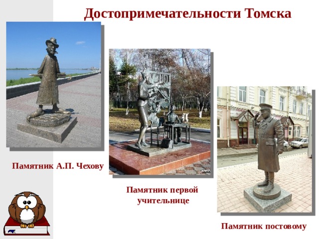 Достопримечательности Томска Памятник А.П. Чехову Памятник первой учительнице Памятник постовому