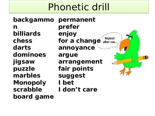 Phonetic drill backgammon permanent billiards chess prefer enjoy darts for a change dominoes annoyance jigsaw puzzle marbles argue Monopoly arrangement fair points scrabble board game suggest I bet   I don’t care    