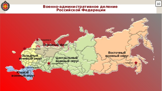  Военно-административное деление Российской Федерации г. Североморск Северный флот  г. Санкт-Петербург Восточный военный округ Западный военный округ Центральный военный округ г. Хабаровск г. Екатеринбург г. Ростов-на-Дону Южный военный округ 