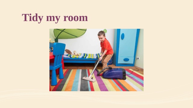 Tidy my room 