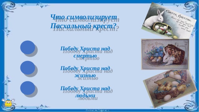 Что символизирует Пасхальный крест? Победу Христа над смертью Победу Христа над жизнью Победу Христа над людьми 