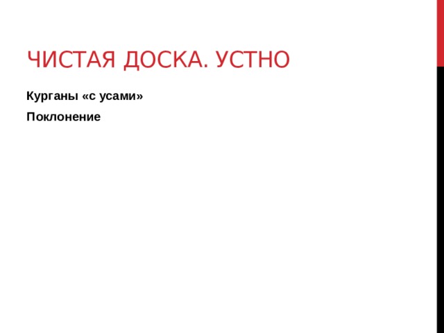 Чистая доска. Устно Курганы «с усами» Поклонение  