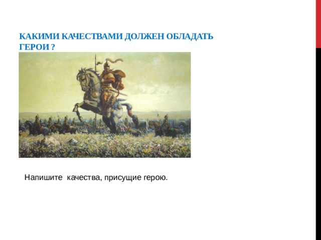 Какими качествами должен обладать герои ? Напишите качества, присущие герою. 